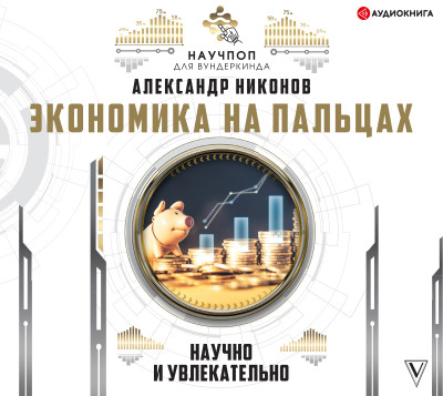 Экономика на пальцах: научно и увлекательно - Никонов Александр