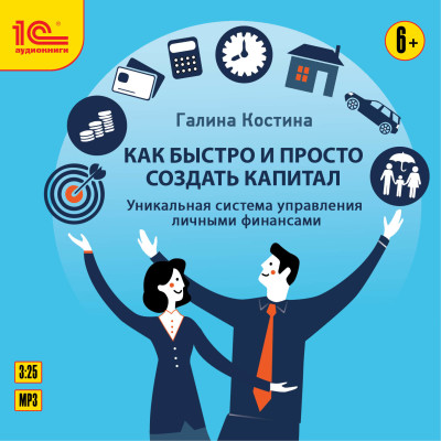 Как быстро и просто создать капитал. Уникальная система управления личными финансами - Костина Галина