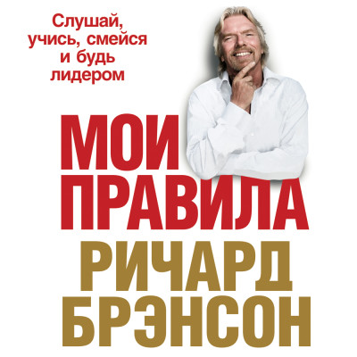 Мои правила: Слушай, учись, смейся и будь лидером - Брэнсон Ричард