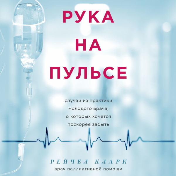 Рука на пульсе: случаи из практики молодого врача, о которых хочется поскорее забыть - Кларк Рейчел