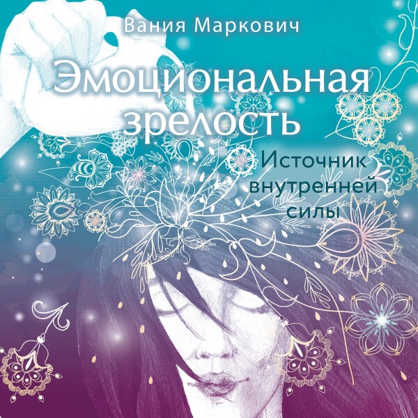 Эмоциональная зрелость: источник внутренней силы - Вания Маркович
