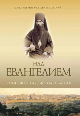 Над Евангением. Размышления, истолкования -                   Михаил Грибановский