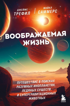 Воображаемая жизнь. Путешествие в поисках разумных инопланетян, ледяных существ и супергравитационных животных -                   Джеймс Трефил