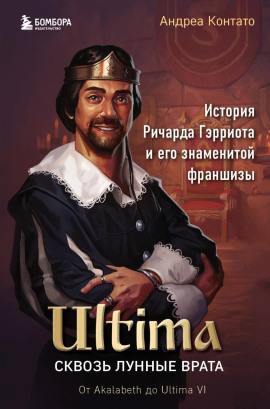 Ultima. Сквозь Лунные Врата. История Ричарда Гэрриота и его знаменитой франшизы -                   Андреа Контато