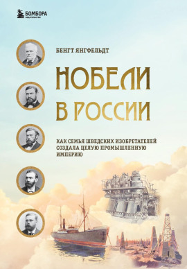 Нобели в России. Как семья шведских изобретателей создала целую промышленную империю -                   Бенгт Янгфельдт